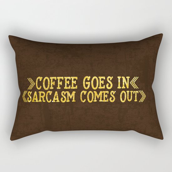 Coffee goes in- Sarcasm comes out Rectangular Pillow