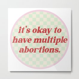 It's Okay To Have Multiple Abortions - Reproductive Rights Metal Print | Healthcare, Feminism, Resist, Womensrights, Abortion, Feminist, Prochoice, Graphicdesign, Plannedparenthood, Medicare 