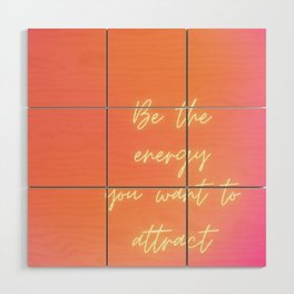 Be the energy you want to attract Wood Wall Art