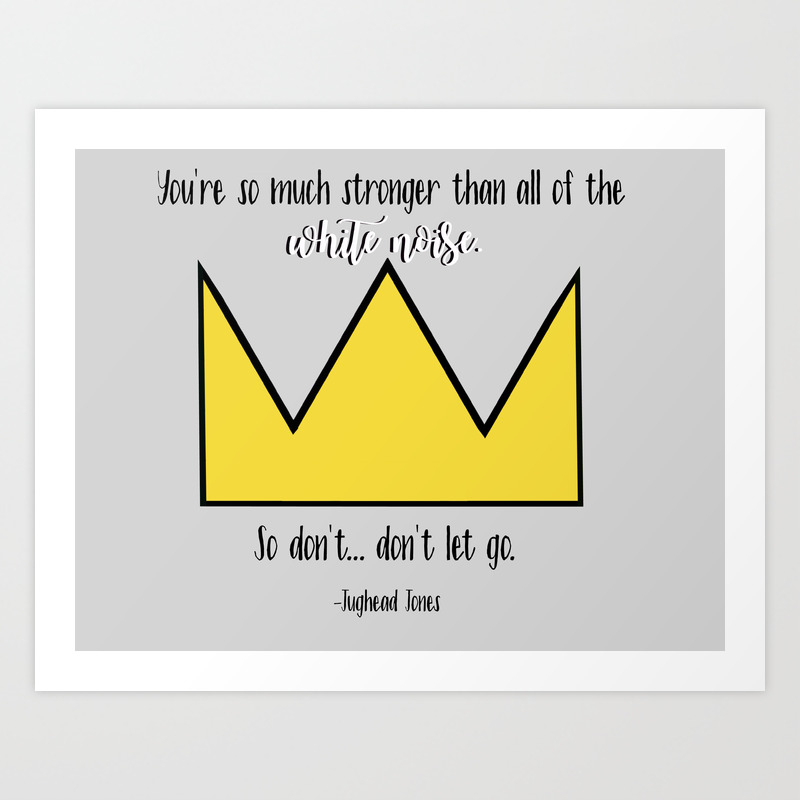 You Re So Much Stronger Than All Of The White Noise Jughead Jones Riverdale Quote Art Print By Buttercupkk12 Society6