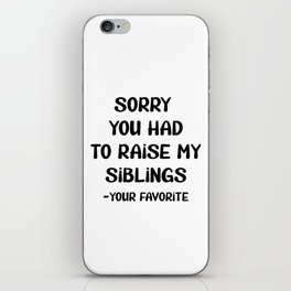 Sorry You Had To Raise My Siblings - Your Favorite iPhone Skin