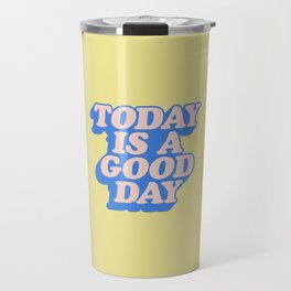 Today is a Good Day Travel Mug