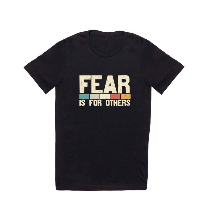 Fear Is For Others T Shirt