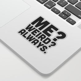 Me? Weird? Funny Quote Sticker