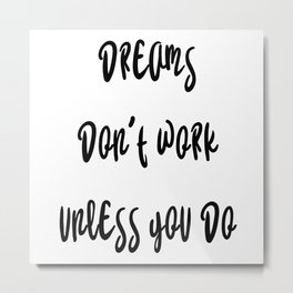 Dreams Don't Work Unless You Do Quote Metal Print