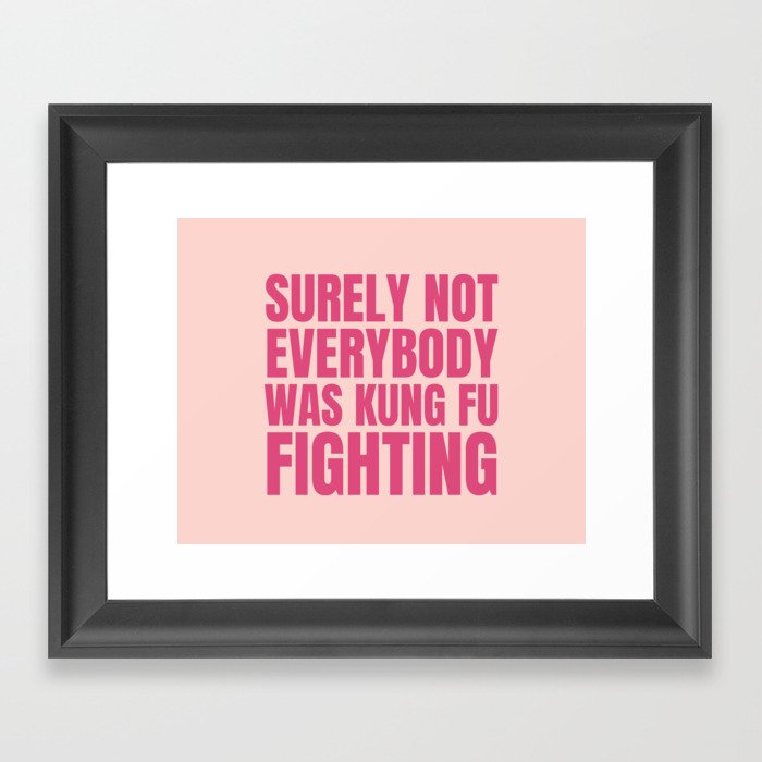 Surely Not Everybody Was Kung Fu Fighting Framed Art Print