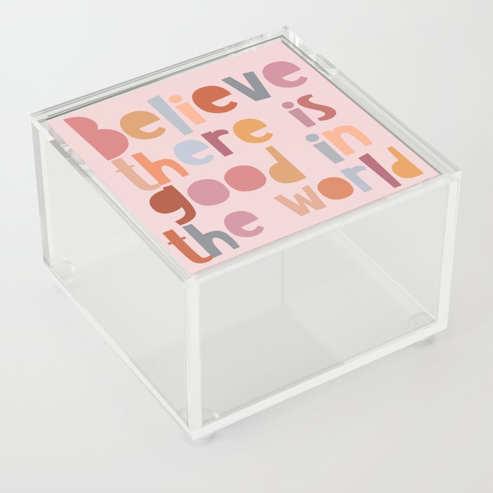 Believe there is good in the world Acrylic Box