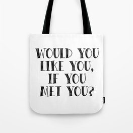 Would you like you, if you met you? Tote Bag