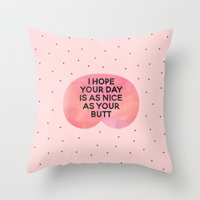 I Hope Your Day Is As Nice As Your Butt Throw Pillow