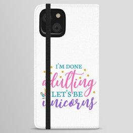 I'm Done Adulting Let's Be Unicorns iPhone Wallet Case