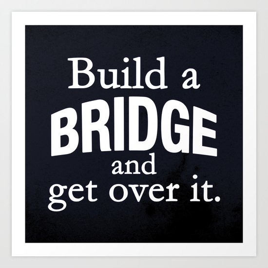 Build a Bridge Art Print