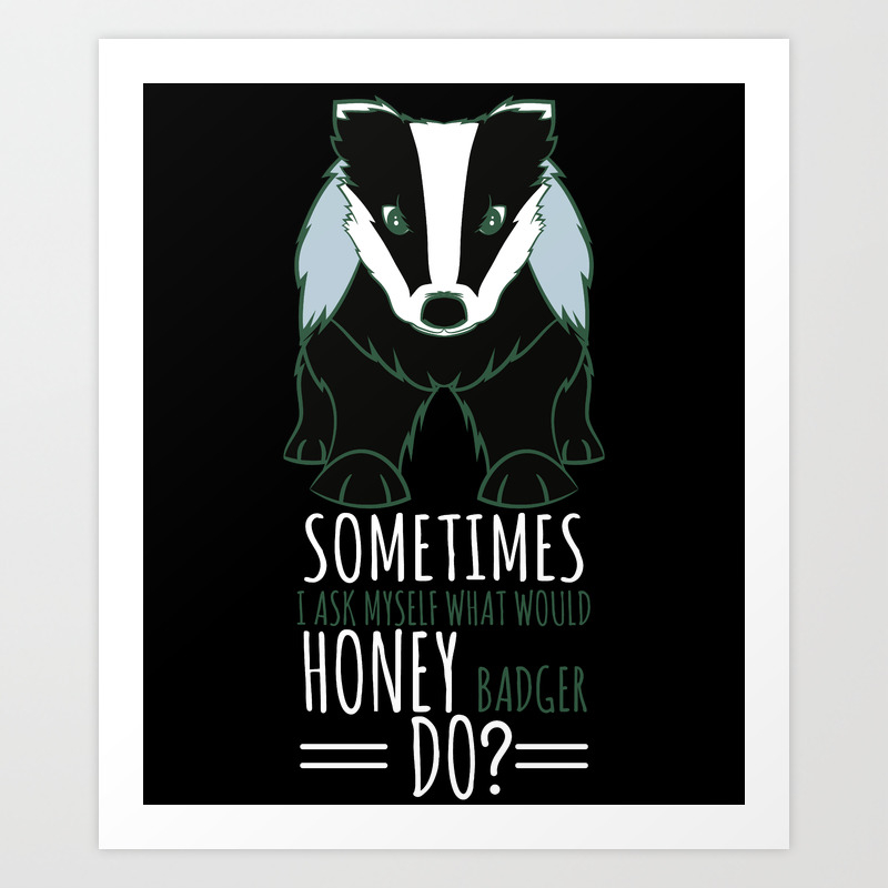 Funny Badger I Ask Myself What Would Honey Badger Do Gift Art Print by Mr.  Pap International | Society6