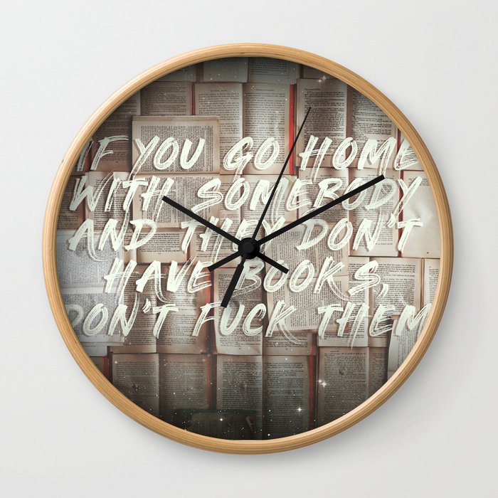 If you go home with somebody and they don't have books, don't fuck them. Wall Clock