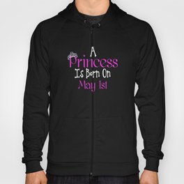 A Princess Is Born On May 1st Funny Birthday Hoody