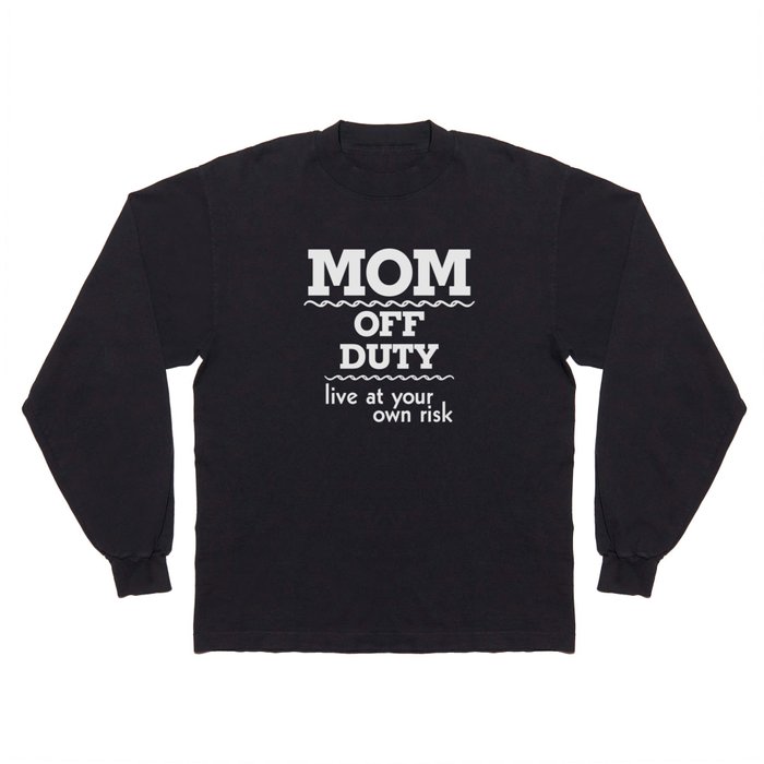 Mom Off Duty Live At Your Own Risk Funny Long Sleeve T Shirt