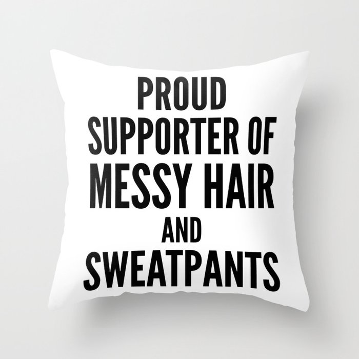 PROUD SUPPORTER OF MESSY HAIR AND SWEATPANTS Throw Pillow