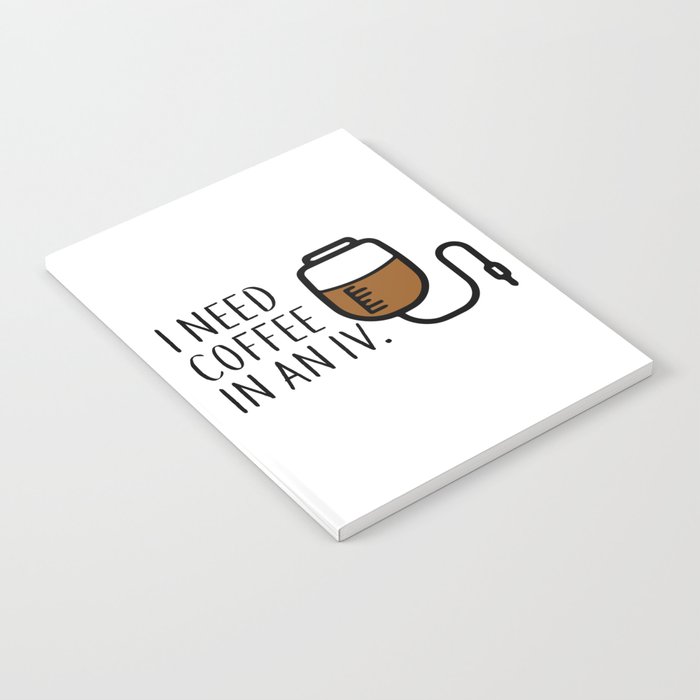 I need coffee in an iv. Notebook