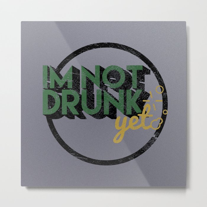Im Not Drunk... Yet Metal Print