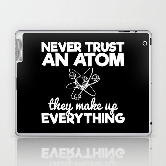 Never Trust An Atom They Make Up Everything Laptop & iPad Skin