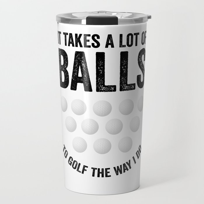 It Takes A Lot Of Balls To Golf The Way I Do Travel Mug