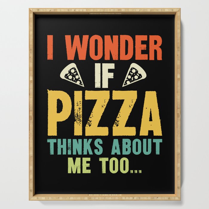 Funny I Wonder If Pizza Thinks About Me Too Serving Tray