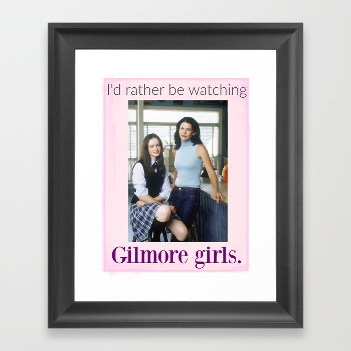 I'd rather be watching Gilmore girls.  Framed Art Print