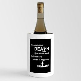 im not afraid of death, i just dont want to be there when that happens Wine Chiller