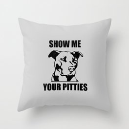 Show me your pitties funny quote Throw Pillow