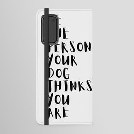 Be the Person Your Dog Thinks You Are Android Wallet Case