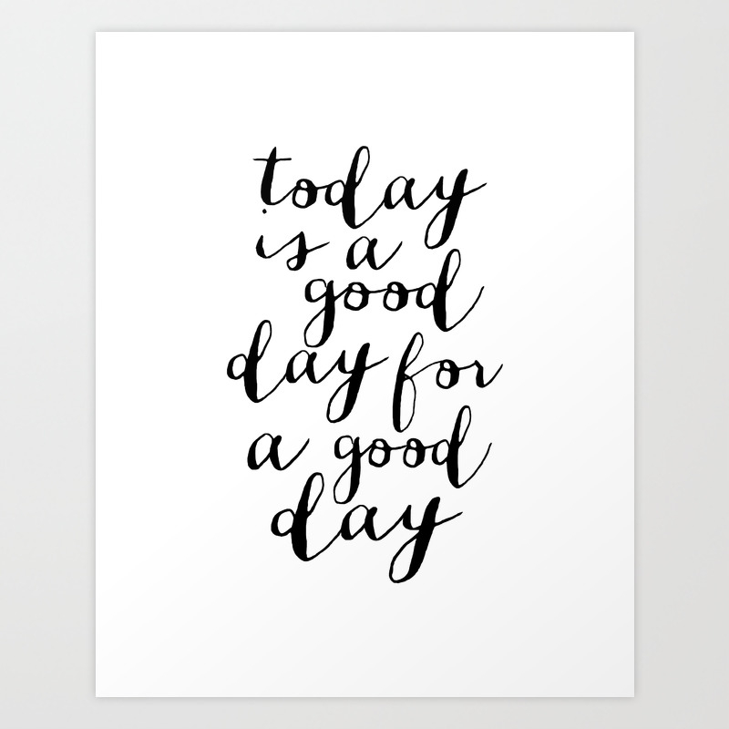 Printable Art Today Is A Good Day For A Good Day Motivational Quote Office Decor Happy Inspired Art Print By Alextypography Society6