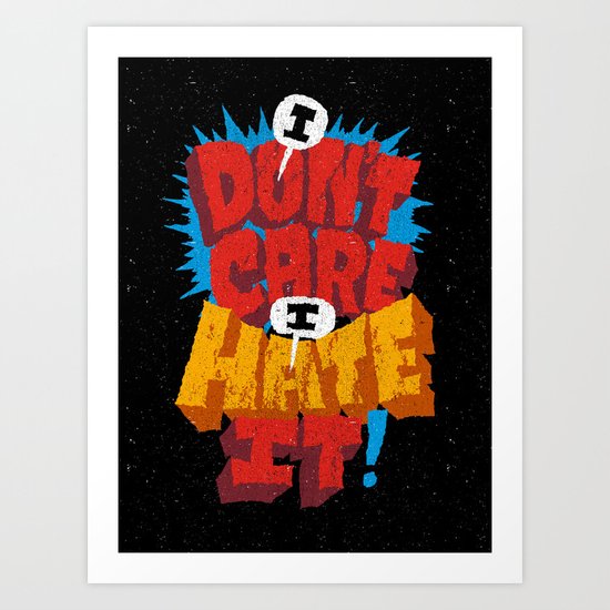 I don't care. I hate it. Art Print