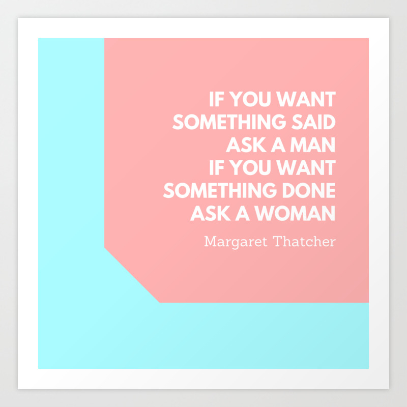 Margaret Thatcher If You Want Something Said Ask A Man If You Want Something Done Ask A Woman Art Print By C Valourine Society6