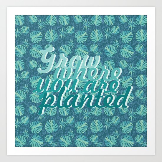 Grow where you are planted Art Print