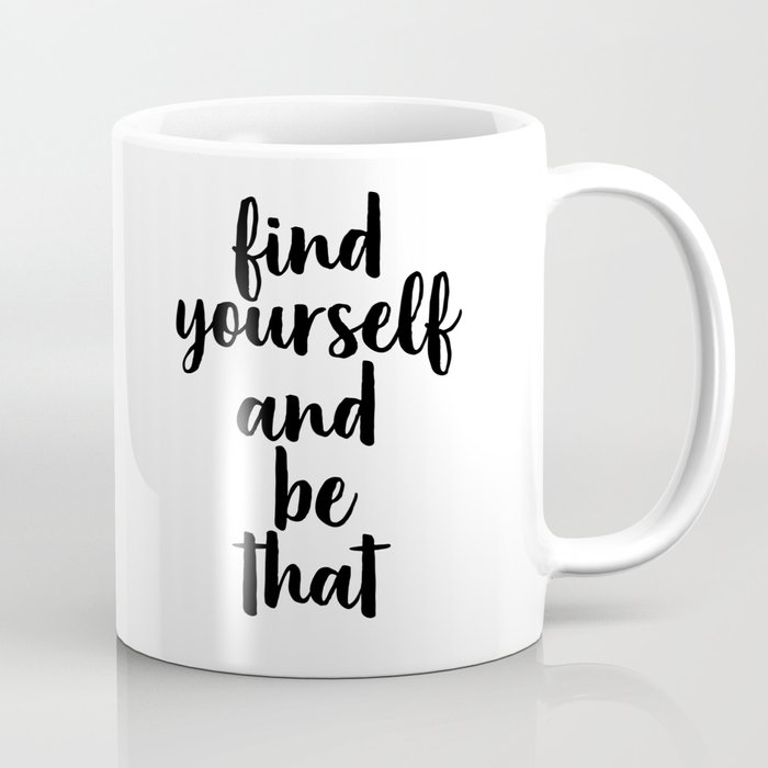 Find Yourself And Be That Digital Print Inspirational Quote Motivational Quote Coffee Mug By Artbynikola Society6