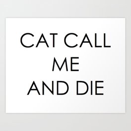 CAT CALL ME & DIE Art Print