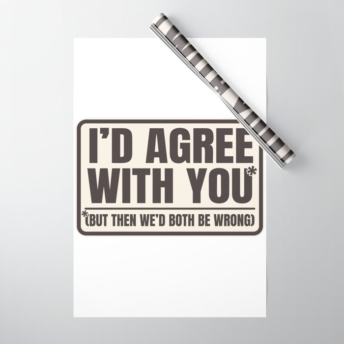 Agree With You Both Be Wrong Funny Quote Wrapping Paper