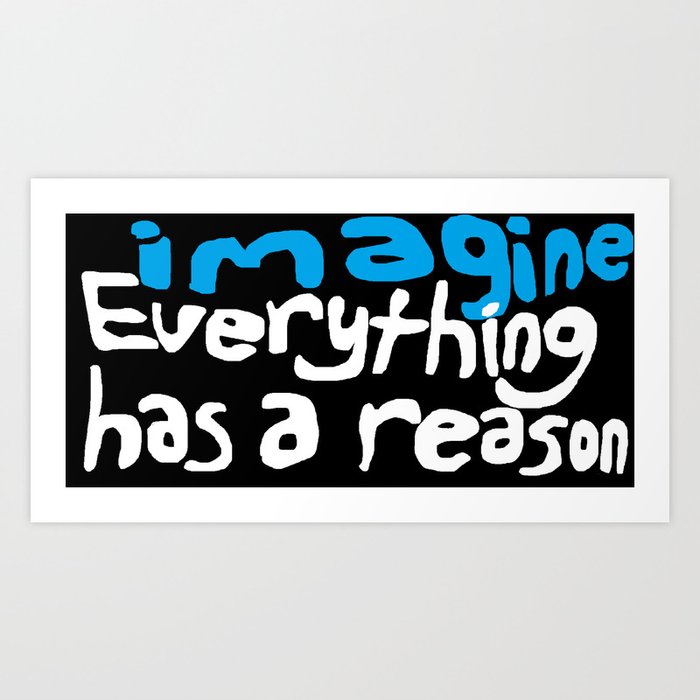 everything has a reason Art Print