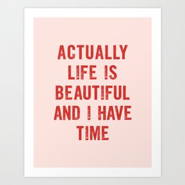 Actually Life is Beautiful and I Have Time in red pink and peach Art Print
