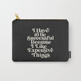 I Have to Be Successful Because I Like Expensive Things Carry-All Pouch