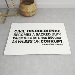 Civil disobedience becomes a sacred duty when the state has become lawless or corrupt Rug
