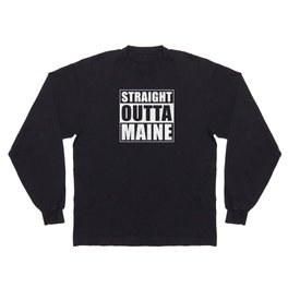 Straight Outta Maine Long Sleeve T-shirt