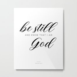 Psalms 46:10 Be still and know that I am God Metal Print