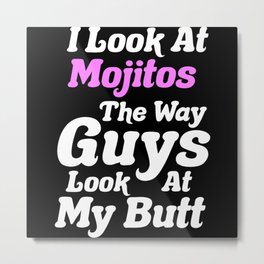 I Look At Mojitos How Guys Look At My Butt Metal Print | Mojitos Lover, My Butt, Hobbies, Graphicdesign, Foodie, Hobby, I Love 