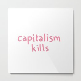 capitalism kills Metal Print | Pink, Decolonize, Anticapitalism, Socialist, Capitalism, Resistance, Feminism, Oil, Racism, Anticapitalist 