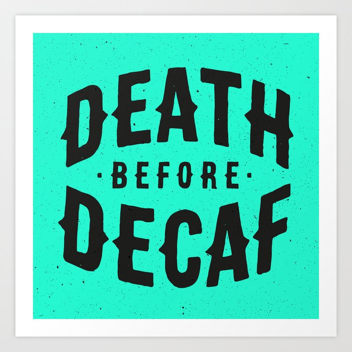 Death Before Decaf Art Print