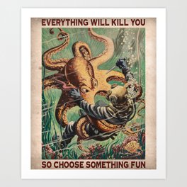 Everything Will Kill You so Choose Something Fun Octopus Attacks Diver Dangerous  Art Print
