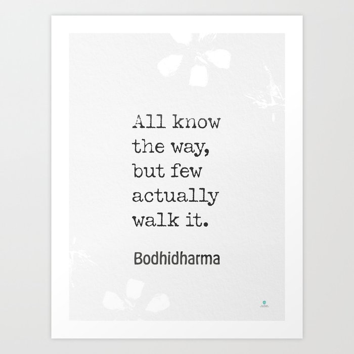 All know the way, but few actually walk it. Bodhidharma quote Art Print