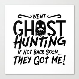 Went Ghost Hunting They Got Me Ghost Hunter Hunt Canvas Print