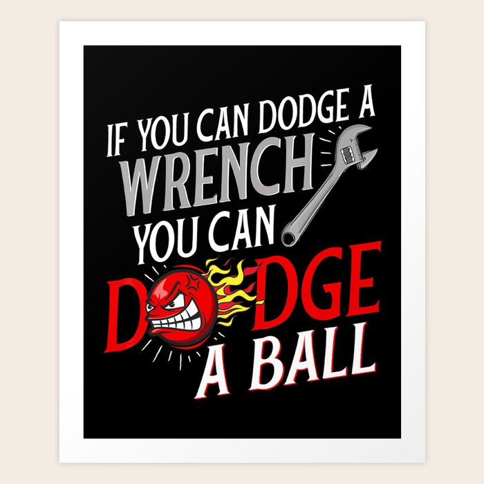If You Can Dodge A Wrench You Can Dodge A Ball Dodgeball Art Print by Gaige_Form Society6