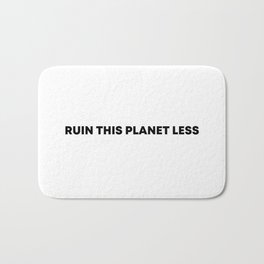 RUIN THIS PLANET LESS (bold font) Bath Mat | Vegan, Eco, Black And White, Natural, Ecofriendly, Recycle, Typography, Basic, Digital, Simple 